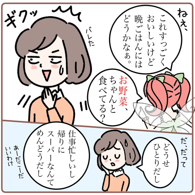 3コマ目:「ねぇ、これすっごくおいしいけど、晩ごはんにはどうかなぁ。お野菜ちゃんと食べてる？」という菜々ちゃん。ぎくっとしたミドリは「だ、たってどうせひとりだし、仕事忙しいし、帰りにスーパーなんてめんどうだし」とあれこれ言い訳をする。