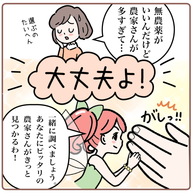 ＜マンガ4コマ目＞ ミドリが「無農薬がいいんだけど農家さんが多すぎて…選ぶのたいへん。」というと菜々ちゃんが大きな声で「大丈夫よ！」と答える。「一緒に調べましょう。あなたにピッタリの農家さんがきっと見つかるわ！」