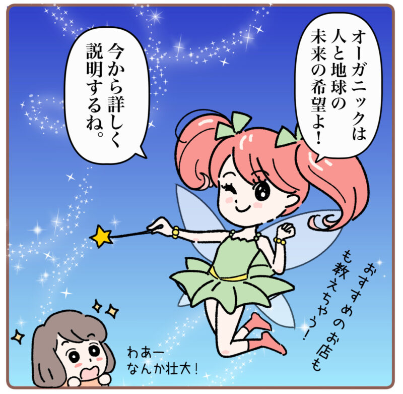 ＜マンガ4コマ目＞ 「オーガニックは人と地球の未来の希望よ！」と言う菜々ちゃん。「今から詳しく説明するね。」と言って先端に星のついたステッキを振る。そこからキラキラ輝く星屑のような光が出て広がっていく。「わぁー、なんか壮大！」とワクワクするミドリ。「おすすめのお店も教えちゃう！」と菜々ちゃん。